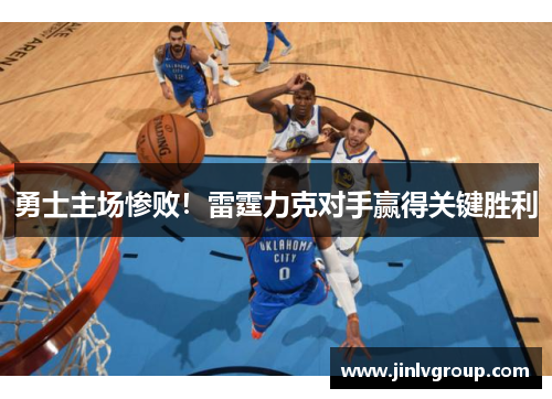 勇士主场惨败！雷霆力克对手赢得关键胜利