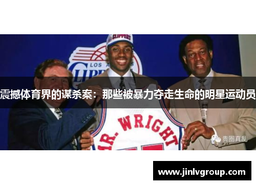 震撼体育界的谋杀案：那些被暴力夺走生命的明星运动员