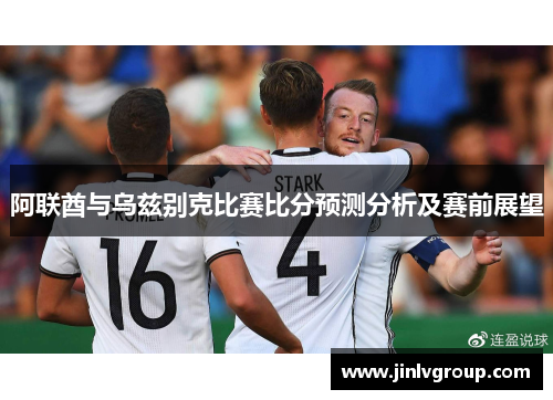 阿联酋与乌兹别克比赛比分预测分析及赛前展望
