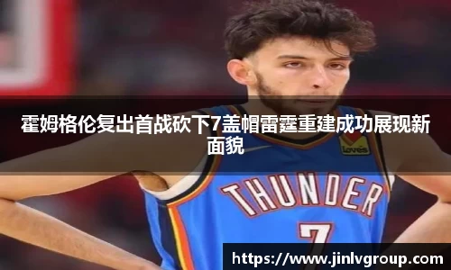 霍姆格伦复出首战砍下7盖帽雷霆重建成功展现新面貌