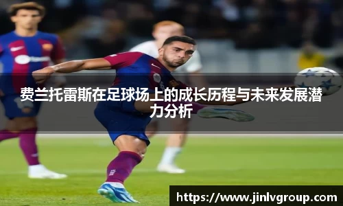 费兰托雷斯在足球场上的成长历程与未来发展潜力分析